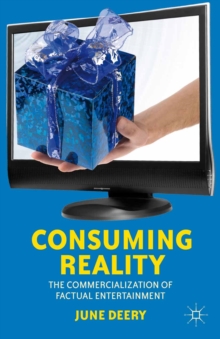 Consuming Reality : The Commercialization of Factual Entertainment