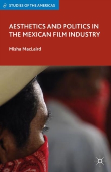 Aesthetics and Politics in the Mexican Film Industry, Hardback Book Aesthetics and Politics in the Mexican Film Industry, Hardback Book
