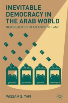 Inevitable Democracy in the Arab World : New Realities in an Ancient Land, Paperback / softback Book Inevitable Democracy in the Arab World : New Realities in an Ancient Land, Paperback / softback Book