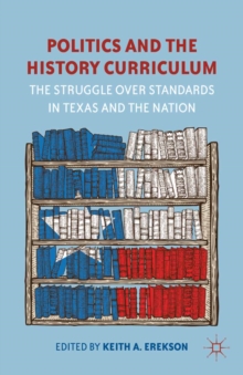 Politics and the History Curriculum : The Struggle Over Standards in Texas and the Nation