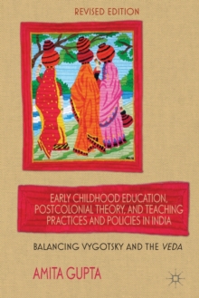 Early Childhood Education, Postcolonial Theory, and Teaching Practices in India : Balancing Vygotsky and the Veda, Paperback / softback Book Early Childhood Education, Postcolonial Theory, and Teaching Practices in India : Balancing Vygotsky and the Veda, Paperback / softback Book