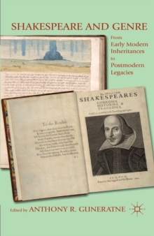 Shakespeare and Genre : From Early Modern Inheritances to Postmodern Legacies