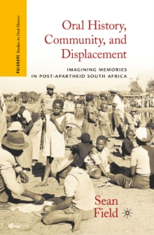 Oral History, Community, and Displacement : Imagining Memories in Post-Apartheid South Africa