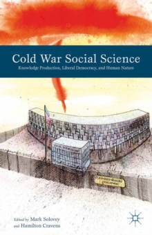 Cold War Social Science : Knowledge Production, Liberal Democracy, and Human Nature