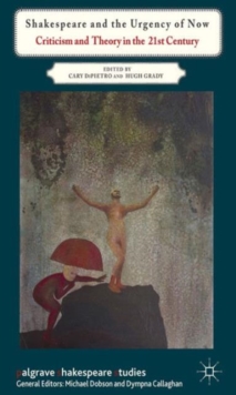 Shakespeare and the Urgency of Now : Criticism and Theory in the 21st Century, Hardback Book Shakespeare and the Urgency of Now : Criticism and Theory in the 21st Century, Hardback Book