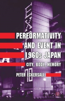 Performativity and Event in 1960s Japan : City, Body, Memory, Hardback Book Performativity and Event in 1960s Japan : City, Body, Memory, Hardback Book