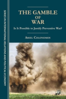 The Gamble of War : Is it Possible to Justify Preventive War?, Hardback Book The Gamble of War : Is it Possible to Justify Preventive War?, Hardback Book