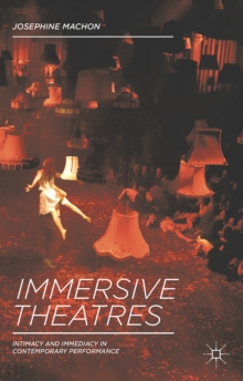 Immersive Theatres : Intimacy and Immediacy in Contemporary Performance