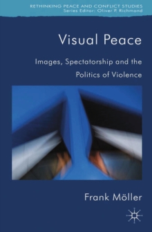 Visual Peace : Images, Spectatorship, and the Politics of Violence