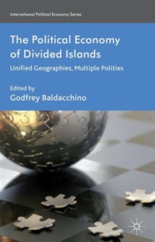 The Political Economy of Divided Islands : Unified Geographies, Multiple Polities, Hardback Book The Political Economy of Divided Islands : Unified Geographies, Multiple Polities, Hardback Book