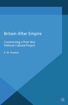 Britain After Empire : Constructing a Post-War Political-Cultural Project