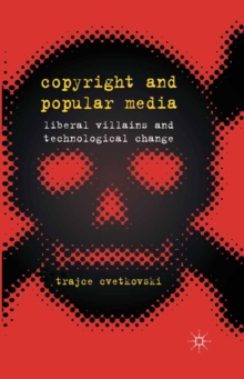 Copyright and Popular Media : Liberal Villains and Technological Change