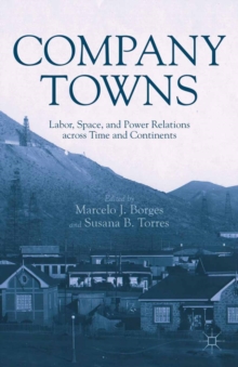 Company Towns : Labor, Space, and Power Relations Across Time and Continents