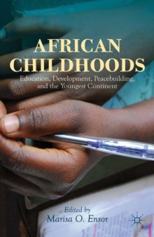 African Childhoods : Education, Development, Peacebuilding, and the Youngest Continent