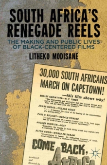 South Africa's Renegade Reels : The Making and Public Lives of Black-Centered Films