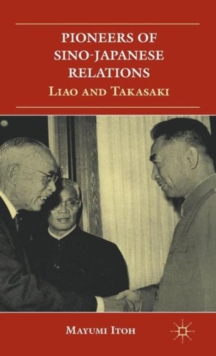 Pioneers of Sino-Japanese Relations : Liao and Takasaki, Hardback Book Pioneers of Sino-Japanese Relations : Liao and Takasaki, Hardback Book