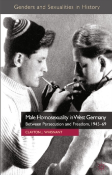 Male Homosexuality in West Germany : Between Persecution and Freedom, 1945-69