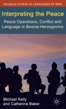 Interpreting the Peace : Peace Operations, Conflict and Language in Bosnia-Herzegovina, Hardback Book Interpreting the Peace : Peace Operations, Conflict and Language in Bosnia-Herzegovina, Hardback Book