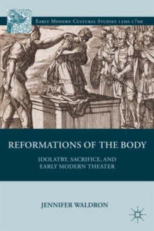 Reformations of the Body : Idolatry, Sacrifice, and Early Modern Theater, Hardback Book Reformations of the Body : Idolatry, Sacrifice, and Early Modern Theater, Hardback Book