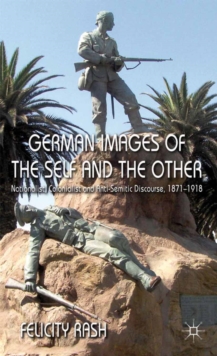 German Images of the Self and the Other : Nationalist, Colonialist and Anti-Semitic Discourse 1871-1918