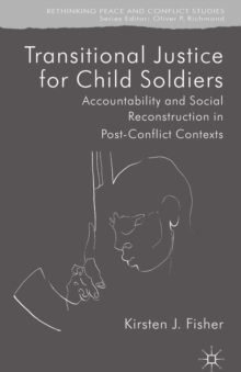 Transitional Justice for Child Soldiers : Accountability and Social Reconstruction in Post-Conflict Contexts