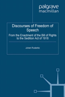 Discourses of Freedom of Speech : From the Enactment of the Bill of Rights to the Sedition Act of 1918