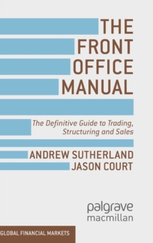 The Front Office Manual : The Definitive Guide to Trading, Structuring and Sales, Hardback Book The Front Office Manual : The Definitive Guide to Trading, Structuring and Sales, Hardback Book