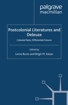 Postcolonial Literatures and Deleuze : Colonial Pasts, Differential Futures