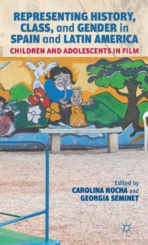 Representing History, Class, and Gender in Spain and Latin America : Children and Adolescents in Film, Hardback Book Representing History, Class, and Gender in Spain and Latin America : Children and Adolescents in Film, Hardback Book