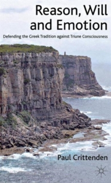 Reason, Will and Emotion : Defending the Greek Tradition Against Triune Consciousness, Hardback Book Reason, Will and Emotion : Defending the Greek Tradition Against Triune Consciousness, Hardback Book