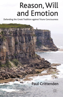 Reason, Will and Emotion : Defending the Greek Tradition against Triune Consciousness