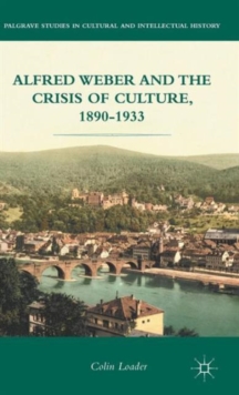 Alfred Weber and the Crisis of Culture, 1890-1933, Hardback Book Alfred Weber and the Crisis of Culture, 1890-1933, Hardback Book