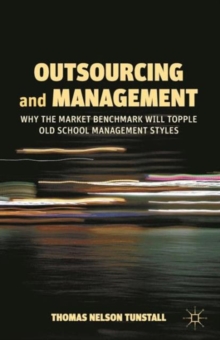 Outsourcing and Management : Why the Market Benchmark Will Topple Old School Management Styles, Paperback / softback Book Outsourcing and Management : Why the Market Benchmark Will Topple Old School Management Styles, Paperback / softback Book