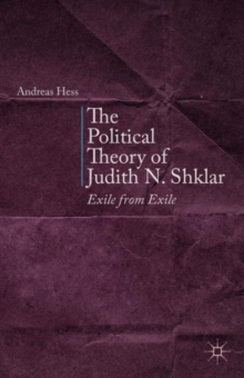 The Political Theory of Judith N. Shklar : Exile from Exile, Hardback Book The Political Theory of Judith N. Shklar : Exile from Exile, Hardback Book
