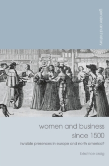 Women and Business since 1500 : Invisible Presences in Europe and North America?, Paperback / softback Book Women and Business since 1500 : Invisible Presences in Europe and North America?, Paperback / softback Book