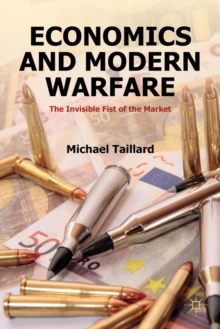 Economics and Modern Warfare : The Invisible Fist of the Market, Hardback Book Economics and Modern Warfare : The Invisible Fist of the Market, Hardback Book