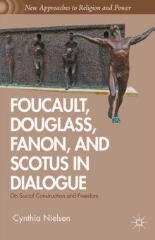 Foucault, Douglass, Fanon, and Scotus in Dialogue : On Social Construction and Freedom