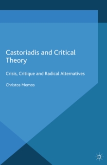 Castoriadis and Critical Theory : Crisis, Critique and Radical Alternatives