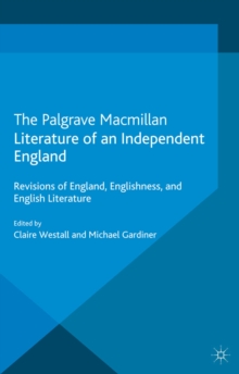 Literature of an Independent England : Revisions of England, Englishness and English Literature