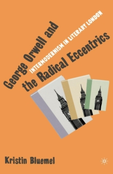 George Orwell and the Radical Eccentrics : Intermodernism in Literary London