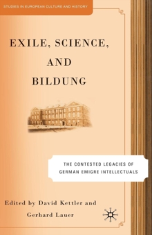 Exile, Science and Bildung : The Contested Legacies of German Intellectual Figures