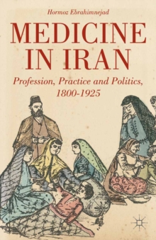 Medicine in Iran : Profession, Practice and Politics, 1800-1925