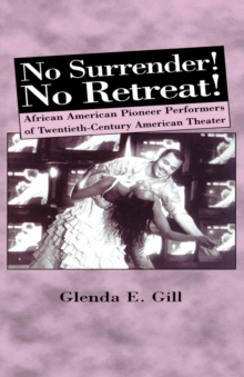 No Surrender! No Retreat! : African-American Pioneer Performers of 20th Century American Theater