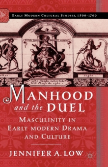 Manhood and the Duel : Masculinity in Early Modern Drama and Culture