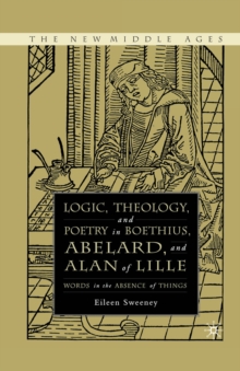 Logic, Theology and Poetry in Boethius, Anselm, Abelard, and Alan of Lille : Words in the Absence of Things