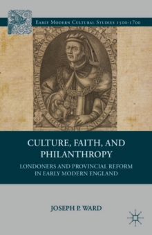 Culture, Faith, and Philanthropy : Londoners and Provincial Reform in Early Modern England