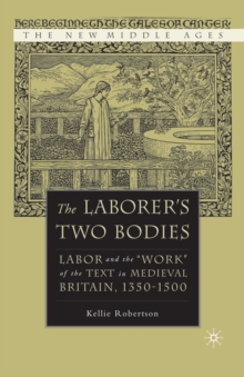 The Laborer's Two Bodies : Literary and Legal Productions in Britain, 1350-1500