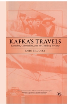 Kafka's Travels : Exoticism, Colonialism, and the Traffic of Writing