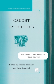 Caught By Politics : Hitler Exiles and American Visual Culture