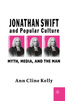 Jonathan Swift and Popular Culture Myth, Media and the Man : Myth, Media, and the Man